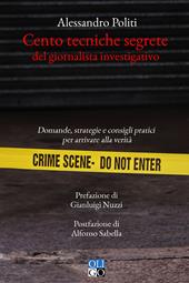Cento tecniche segrete del giornalista investigativo. Domande, strategie e consigli pratici per arrivare alla verità