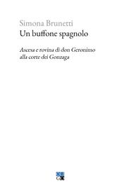 Un buffone spagnolo. Ascesa e rovina di don Geronimo alla corte dei Gonzaga