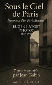 Sous le ciel de Paris. Fragments d’un Paris disparu. Photos 1887-1913