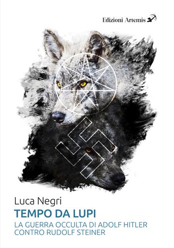 Tempo da lupi. La guerra occulta di Adolf Hitler contro Rudolf Steiner - Luca Negri - Libro Artemis (Ozzano dell'Emilia) 2024 | libraccio.click
