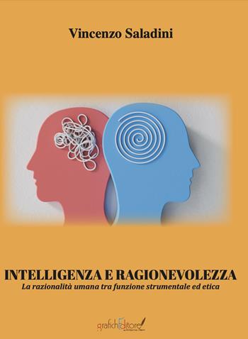 Intelligenza e ragionevolezza. La razionalità umana tra funzione strumentale ed etica - Vincenzo Saladini - Libro Grafichéditore 2023, Clio | libraccio.click