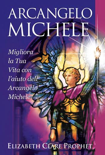 Arcangelo Michele. Migliora la tua vita con l'aiuto dell'Arcangelo Michele - Elizabeth Clare Prophet - Libro Lalbero Edizioni 2023, Self-help personal development | libraccio.click