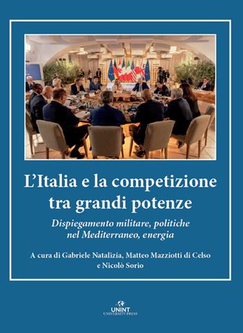 L'Italia e la competizione tra grandi potenze. Dispiegamento militare, politiche nel Mediterraneo, energia  - Libro UNINT University Press 2025 | libraccio.click