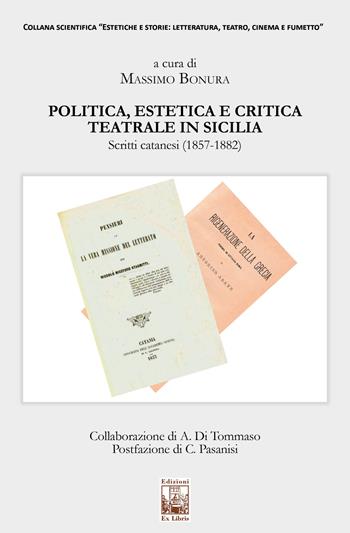 Politica, estetica e critica teatrale in Sicilia. Scritti catanesi (1857-1882)  - Libro Edizioni Ex Libris 2023, Estetiche e storie | libraccio.click