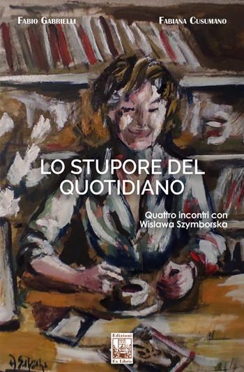 Lo stupore del quotidiano. Quattro incontri con Wislawa Szymborska - Fabio Gabrielli, Fabiana Cusumano - Libro Edizioni Ex Libris 2024, La biblioteca ideale | libraccio.click