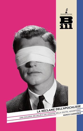 La réclame dell'Apocalisse. Una galleria dei deliri e dei disastri della digital advertising - Marco Carnevale - Libro Prospero Editore 2024, Bill. Comunicazione e società contemporanea | libraccio.click