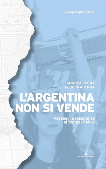 L'Argentina non si vende. Paesaggi e resistenze al tempo di Milei - Andrea Cegna, Piero Maderna - Libro Prospero Editore 2025, Viaggi e reportage | libraccio.click