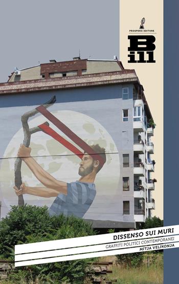 Dissenso sui muri. Graffiti politici contemporanei - Mitja Velikonja - Libro Prospero Editore 2025, Bill. Comunicazione e società contemporanea | libraccio.click