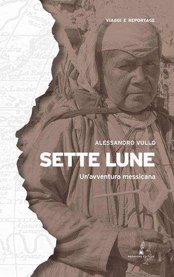 Sette lune. Un'avventura messicana - Alessandro Vullo - Libro Prospero Editore 2026, Geopoetica. Viaggi e reportage | libraccio.click