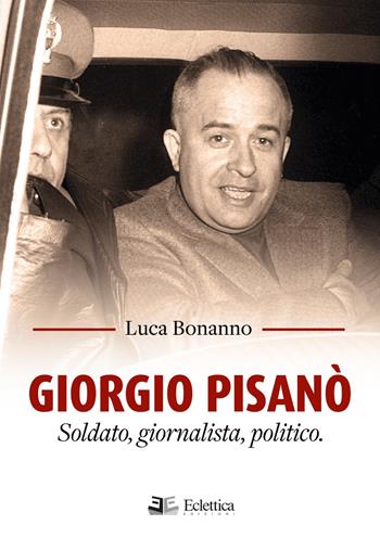 Giorgio Pisanò. Soldato, giornalista, politico - Luca Bonanno - Libro Eclettica 2023, Visioni | libraccio.click
