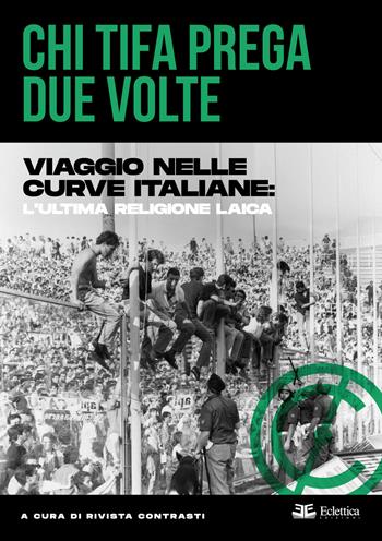Chi tifa prega due volte. Viaggio nelle curve italiane: l'ultima religione laica  - Libro Eclettica 2025 | libraccio.click