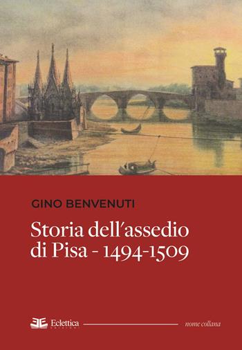Storia dell'assedio di Pisa 1494-1509 - Gino Benvenuti - Libro Eclettica 2025, Abrasioni | libraccio.click