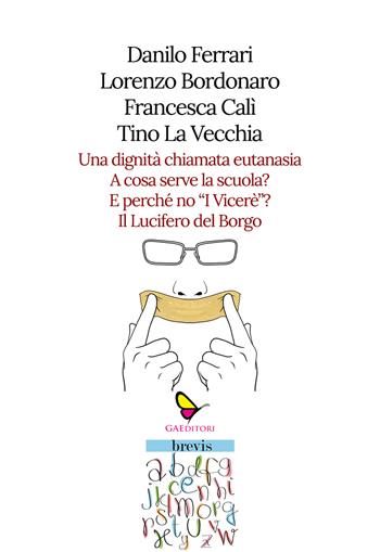 Una dignità chiamata eutanasia-A cosa serve la scuola?-E perché no «I Viceré»?-Il Lucifero del Borgo - Lorenzo Bordonaro, Francesca Calì, Tino La Vecchia - Libro GAEditori 2023, Brevis | libraccio.click