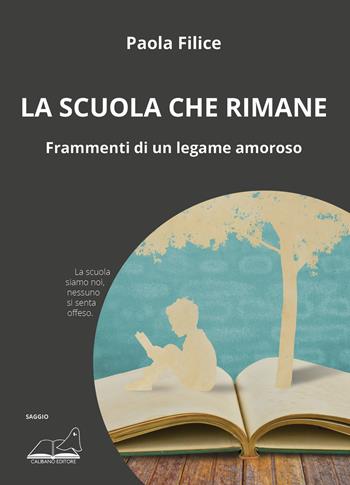 La scuola che rimane. Frammenti di un legame amoroso - Paola Filice - Libro Calibano 2023 | libraccio.click