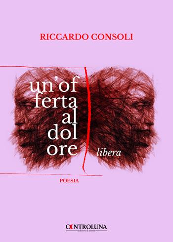 Un'offerta al dolore. Libera - Riccardo Consoli - Libro Controluna 2023 | libraccio.click