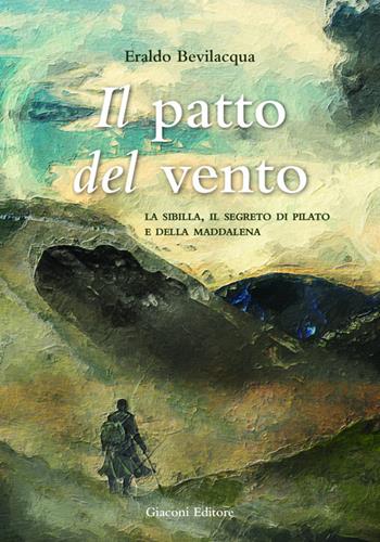 Il patto del vento. La Sibilla, il segreto di Pilato e della Maddalena. Ediz. integrale - Eraldo Bevilacqua - Libro Giaconi Editore 2025 | libraccio.click