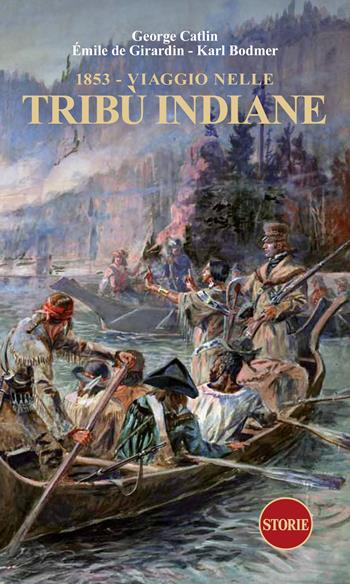 1853. Viaggio nelle tribù indiane - George Catlin, Emile de Giradin, Karl Bodmer - Libro Storie 2023 | libraccio.click