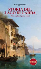 Storia del Lago di Garda. Dalle origini ai giorni nostri