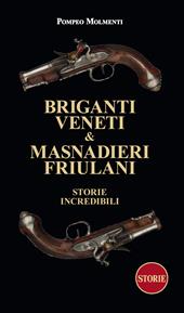 Briganti veneti & masnadieri friulani. Storie incredibili