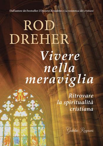 Vivere nella meraviglia. Ritrovare la spiritualità cristiana - Rod Dreher - Libro Giubilei Regnani 2025 | libraccio.click