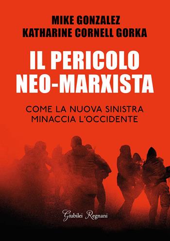 Il pericolo neo-marxista. Come la nuova sinistra minaccia l'Occidente - Mike Gonzalez, Katharine Cornell Gorka - Libro Giubilei Regnani 2026 | libraccio.click