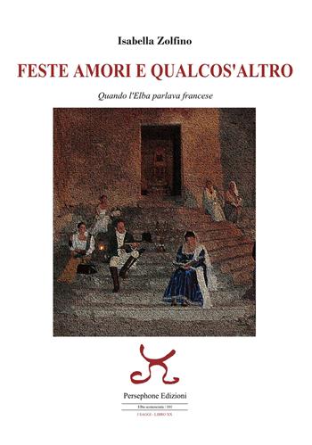 Feste amori e qualcos'altro. Quando l'Elba parlava francese - Isabella Zolfino - Libro Persephone 2024, Elba sconosciuta. I saggi | libraccio.click