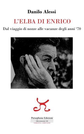 L'Elba di Enrico. Dal viaggio di nozze alle vacanze degli anni '70 - Danilo Alessi - Libro Persephone 2024, Elba sconosciuta. Narrativa | libraccio.click