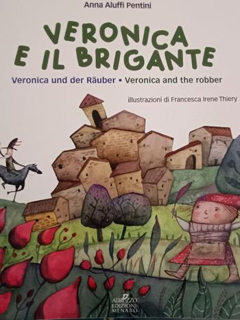 Veronica e il brigante-Veronica und der rauber-Veronica and the robber. Una storia dall'Abruzzo - Anna Aluffi Pentini - Libro Menabò 2024 | libraccio.click