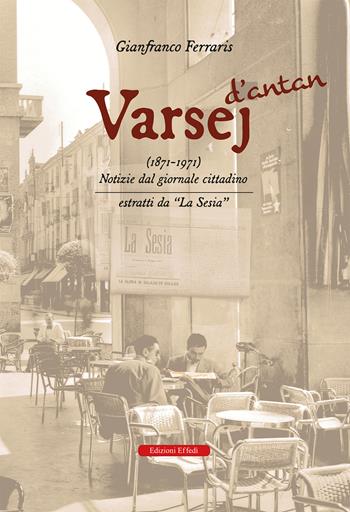 Varsej d’antan (1871-1971). Notizie dal giornale cittadino. Estratti da «la sesia» - Gianfranco Ferraris - Libro Edizioni Effedì 2024 | libraccio.click