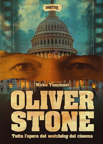 Oliver Stone. Tutta l'opera del watchdog del cinema - Mirko Tommasi - Libro Shatter 2024, Cinema | libraccio.click