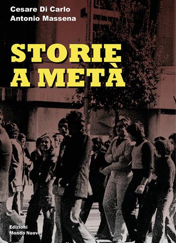 Storie a metà - Cesare Di Carlo, Antonio Massena - Libro Mondo Nuovo 2023, Nuova Babele | libraccio.click