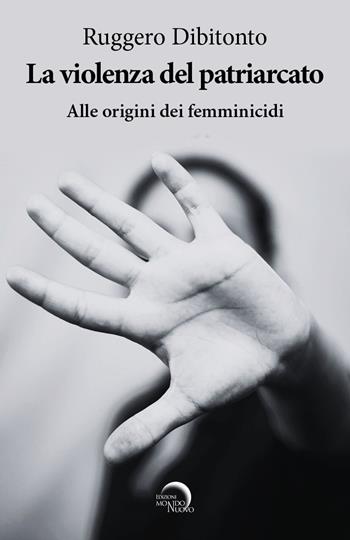 La violenza del patriarcato. Alle origini dei femminicidi - Ruggero Dibitonto - Libro Mondo Nuovo 2024, Nuova Babele | libraccio.click