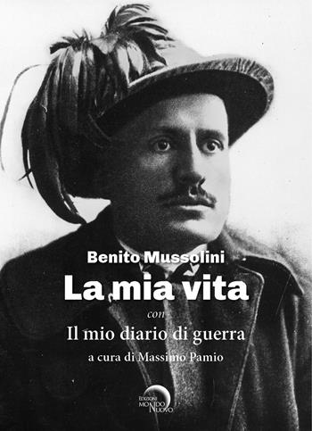La mia vita. Il mio diario di guerra - Benito Mussolini - Libro Mondo Nuovo 2024 | libraccio.click