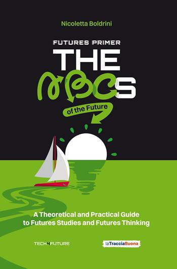 Futures primer. The ABCs of the future. A theoretical and practical guide to futures studies and futures thinking - Nicoletta Boldrini - Libro La Traccia Buona 2024 | libraccio.click