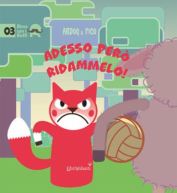 Adesso però ridammelo! Ediz. a colori - Ardoq & Pico - Libro LibriVolanti 2024, Rime con i baffi | libraccio.click