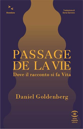 Passage de la vie. Dove il racconto si fa vita - Daniel Goldenberg - Libro Terra Somnia Editore 2023, Frontiere | libraccio.click