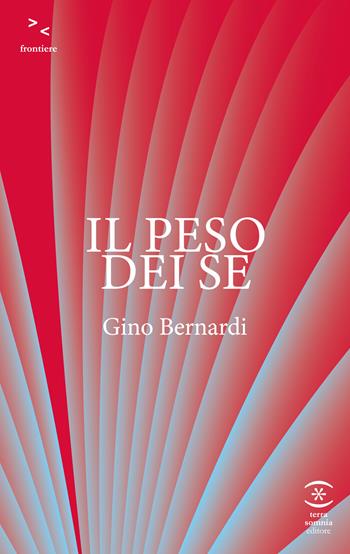 Il peso dei se - Gino Bernardi - Libro Terra Somnia Editore 2025, Frontiere | libraccio.click