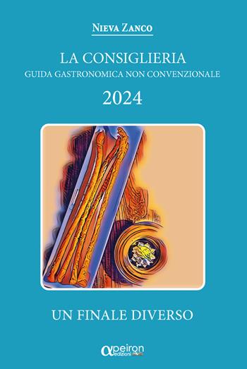 Consiglieria 2024. Guida gastronomica non convenzionale. Un finale diverso. Ediz. integrale - Nieva Zanco - Libro Apeiron Edizioni 2023 | libraccio.click
