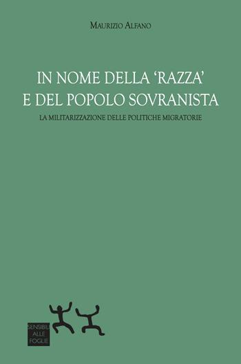 In nome della «razza» e del popolo sovranista. La militarizzazione delle politiche migratorie - Maurizio Alfano - Libro Sensibili alle Foglie 2024 | libraccio.click