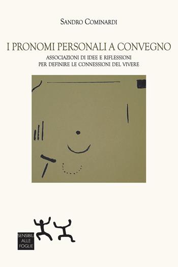 I pronomi personali a convegno. Associazioni di idee e riflessioni per definite le connessioni del vivere - Sandro Cominardi - Libro Sensibili alle Foglie 2024 | libraccio.click