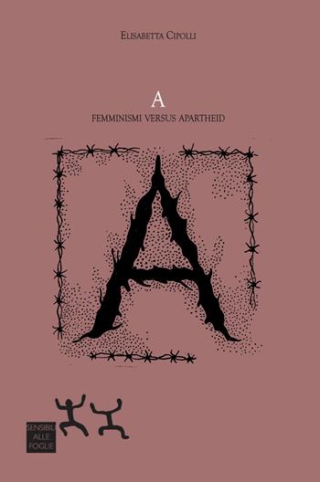 A. Femminismi versus apartheid - Elisabetta Cipolli - Libro Sensibili alle Foglie 2025, Ospiti | libraccio.click
