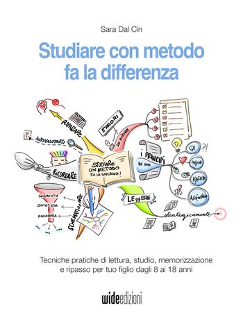 Studiare con metodo fa la differenza. Tecniche pratiche di lettura, studio, memorizzazione e ripasso per tuo figlio dagli 8 ai 18 anni. Nuova ediz. - Sara Dal Cin - Libro Wide Edizioni 2023 | libraccio.click