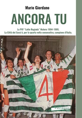 Ancora tu. La PVF «Latte Rugiada» Matera 1994-1995. La Città dei Sassi è, per la quarta volta consecutiva, campione d’Italia - Mario Giordano - Libro Extempora 2024 | libraccio.click