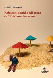 Riflessioni poetiche dell'anima. Scritti che raccontano la vita