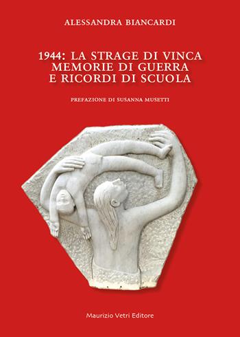 1944. La strage di Vinca. Memorie di guerra e ricordi di scuola - Alessandra Biancardi - Libro Maurizio Vetri Editore 2025, Saggi | libraccio.click