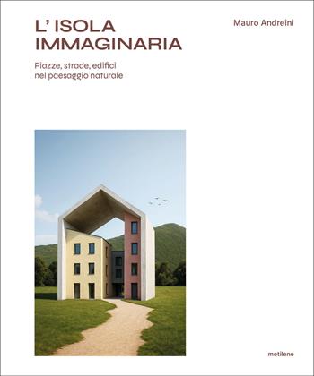 L'isola immaginaria. Piazze, strade, edifici nel paesaggio naturale - Mauro Andreini - Libro Metilene 2026 | libraccio.click