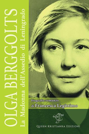 Olga Berggolts. La Madonna dell'assedio di Leningrado - Francesca Legittimo - Libro Queen Kristianka 2024 | libraccio.click
