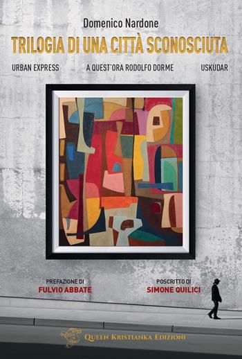 Trilogia di una città sconosciuta. Urban Express-A quest'ora Rodolfo dorme-Uskudar - Domenico Nardone - Libro Queen Kristianka 2024 | libraccio.click
