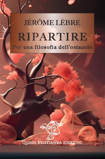 Ripartire. Per una filosofia dell'ostacolo - Jérôme Lèbre - Libro Queen Kristianka 2025 | libraccio.click
