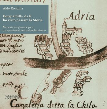 Borgo Chilla, da lì ho visto passare la Storia. Memorie, tra guerra e pace, dal quartiere di Adria dove ho vissuto - Aldo Rondina - Libro Apogeo Editore 2025, Le radici | libraccio.click